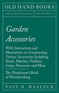 Garden Accessories - With Instructions and Illustrations on Constructing Various Accessories Including Sheds, Hutches, T di Paul N. Hasluck edito da Old Hand Books