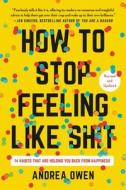 How to Stop Feeling Like Sh*t: 14 Habits That Are Holding You Back from Happiness di Andrea Owen edito da SEAL PR CA