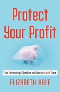 Protect Your Profit: Five Accounting Mistakes and How to Avoid Them di Elizabeth Hale edito da GALLERY BOOKS