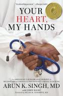 Your Heart, My Hands di Arun K. Singh MD, John Hanc edito da Little, Brown & Company