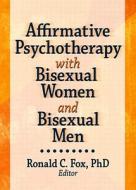 Affirmative Psychotherapy With Bisexual Women And Bisexual Men di Ronald C. Fox edito da Taylor & Francis Inc