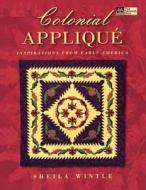 Colonial Applique: Inspirations from Early America di Sheila Wintle edito da MARTINGALE & CO