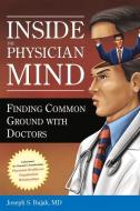 Inside The Physician Mind: Finding Common Ground With Doctors di Joseph Bujak edito da Health Administration Press