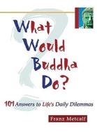 What Would Buddha Do? di Franz Aubrey Metcalf edito da Ulysses Press