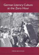 German Literary Culture at the Zero Hour di Stephen Brockmann edito da Camden House
