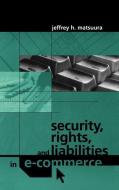 Security, Rights and Liabilities in E-Commerce di Jeffrey H. Matsuura edito da ARTECH HOUSE INC