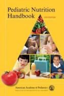 Pediatric Nutrition Handbook di American Academy of Pediatrics Committee on Nutrition edito da American Academy Of Pediatrics