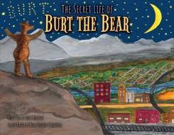 The Secret Life of Burt the Bear di Kate Racicot edito da SWEETGRASS BOOKS
