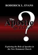 The Apostle Question: Exploring the Role of Apostles in the New Testament Church di Roderick L. Evans edito da KINGDOM BUILDERS PUB