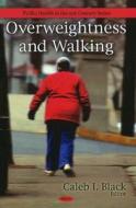Overweightness & Walking di Caleb I. Black edito da Nova Science Publishers Inc