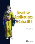 Reactive Applications with Akka.NET di Anthony Brown edito da Manning