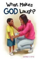 What Makes God Laugh? di Daphne M. Pitts edito da XULON PR