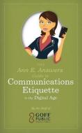 The Ann E. Answers Guide to Communications Etiquette in the Digital Age di The Staff of Goff Public edito da MILL CITY PR