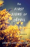 The First Signs of April: A Memoir di Mary-Elizabeth Briscoe edito da SHE WRITES PR