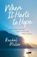 When It Hurts to Hope: Honest Conversations about Living with Unmet Longing di Rachel Miller edito da ACU/LEAFWOOD PUBL