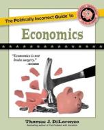 The Politically Incorrect Guide to Economics di Thomas J. Dilorenzo edito da REGNERY PUB INC