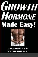 Growth Hormone Made Easy! di Swartz M.D. J.M. Swartz M.D., Wright M.A. Y.L. Wright M.A. edito da Lulu Press