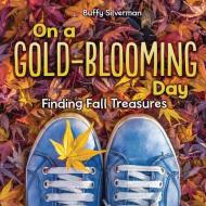 On a Gold-Blooming Day: Finding Fall Treasures di Buffy Silverman edito da MILLBROOK PR