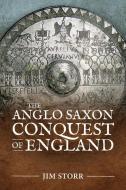 The Anglo Saxon Conquest of England di Jim Storr edito da HELION & CO