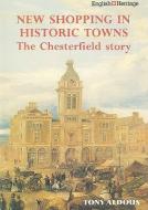 New Shopping in Historic Towns: The Chesterfield Story di T. Aldous edito da ENGLISH HERITAGE
