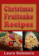Christmas Fruitcake Recipes: Holiday Fruit Cake Cookbook di Laura Sommers edito da Createspace Independent Publishing Platform