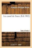 Le Canal de Suez. Tome 4, II Description Des Travaux de Premier Établissement, Partie 1 di Voisin-F-P edito da Hachette Livre - Bnf