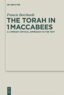 The Torah in 1Maccabees di Francis Borchardt edito da Gruyter, Walter de GmbH