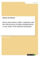 Driver misconduct, traffic congestion and the effectiveness of urban transportation. A case study of the Kumasi metropol di Stephen Tete Mantey edito da GRIN Verlag