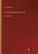 The Enchanted Island of Yew di L. Frank Baum edito da Outlook Verlag
