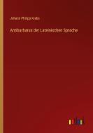 Antibarbarus der Lateinischen Sprache di Johann Philipp Krebs edito da Outlook Verlag