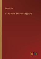 A Treatise on the Law of Copyholds di Charles Elton edito da Outlook Verlag