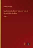 La chanson du Chevalier au cygne et de Godefroid de Bouillon di Célestin Hippeau edito da Outlook Verlag
