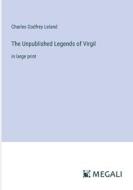 The Unpublished Legends of Virgil di Charles Godfrey Leland edito da Megali Verlag