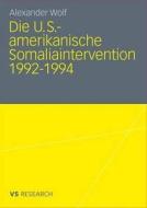 Die U.S.-amerikanische Somaliaintervention 1992 - 1994 di Alexander Wolf edito da VS Verlag für Sozialw.