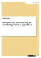 Demografie und die Entwicklung der Erwerbstätigenzahlen in Deutschland di Robin Teiner edito da GRIN Publishing