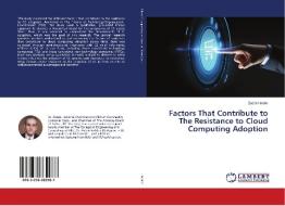 Factors That Contribute to The Resistance to Cloud Computing Adoption di Zadok Hakim edito da LAP Lambert Academic Publishing