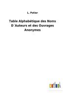 Table Alphabétique des Noms D´Auteurs et des Ouvrages Anonymes di L. Potier edito da Outlook Verlag
