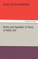 Reels and Spindles A Story of Mill Life di Evelyn Raymond edito da TREDITION CLASSICS