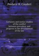 Certainty And Justice Studies Of The Conflict Between Precedent And Progress In The Development Of The Law di Frederic R Coudert edito da Book On Demand Ltd.