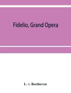 Fidelio, grand opera di L. v. Beethoven edito da Alpha Editions