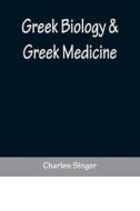 Greek Biology & Greek Medicine di Charles Singer edito da Alpha Editions