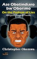 Ase Obotindiaro bw'Oborimo - On the Podium of Lies di Christopher Okemwa edito da Nsemia Inc.
