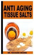 Anti Aging Tissue Salts di Dr Richard Moore edito da Independently Published