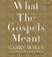 What the Gospels Meant di Garry Wills edito da Penguin Audiobooks