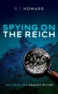 Spying On The Reich di Roger Howard edito da Oxford University Press