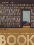 The Oxford Illustrated History Of The Book di James Raven edito da Oxford University Press