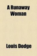 A Runaway Woman di Louis Dodge edito da General Books Llc