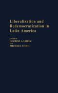 Liberalization and Redemocratization in Latin America di George Lopez, Michael Stohl edito da Praeger