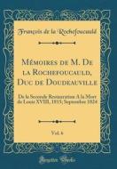 M'Moires de M. de la Rochefoucauld, Duc de Doudeauville, Vol. 6: de la Seconde Restauration a la Mort de Louis XVIII, 1815; Septembre 1824 (Classic Re di Franois de la Rochefoucauld edito da Forgotten Books