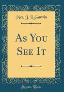 As You See It (Classic Reprint) di Mrs J. L. Garvin edito da Forgotten Books